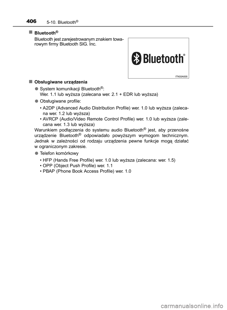 TOYOTA YARIS HATCHBACK 2018  Instrukcja obsługi (in Polish) Bluetooth®
Bluetooth jest zarejestrowanym znakiem towa-
rowym firmy Bluetooth SIG. Inc.
Obs∏ugiwane urzàdzenia
System komunikacji Bluetooth
®:
Wer. 1.1 lub wy˝sza (zalecana wer. 2.1 + EDR lub wy