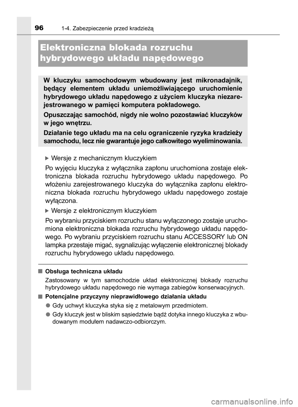 TOYOTA YARIS HATCHBACK 2018  Instrukcja obsługi (in Polish) óWersje z mechanicznym kluczykiem
Po wyj´ciu kluczyka z wy∏àcznika zap∏onu uruchomiona zostaje elek-
troniczna  blokada  rozruchu  hybrydowego  uk∏adu  nap´dowego.  Po
w∏o˝eniu  zarejestr