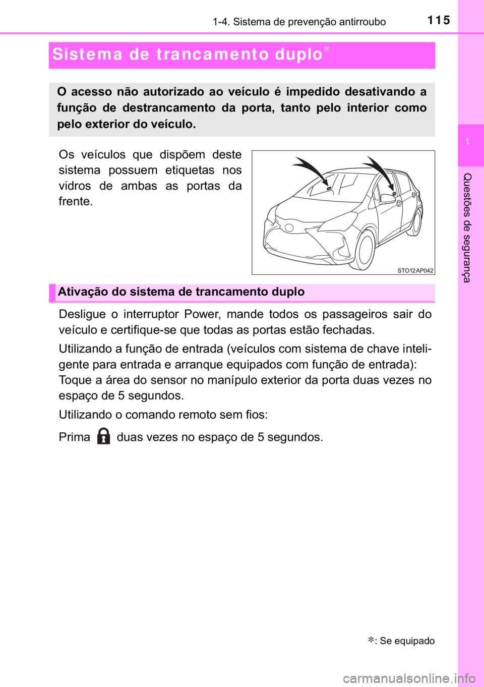 TOYOTA YARIS HATCHBACK 2018  Manual de utilização (in Portuguese) 115
�
������6�L�V�W�H�P�D��G�H��S�U�H�Y�H�Q�o�m�R��D�Q�W�L�U�U�R�X�E�R
�4�X�H�V�W�}�H�V��G�H��V�H�J�X�U�D�Q�o�D
Sistema de trancamento duplo∗
�2�V� �Y�H�t�F�X�O�R�V� �T�X�H� �G�L�V�S�}