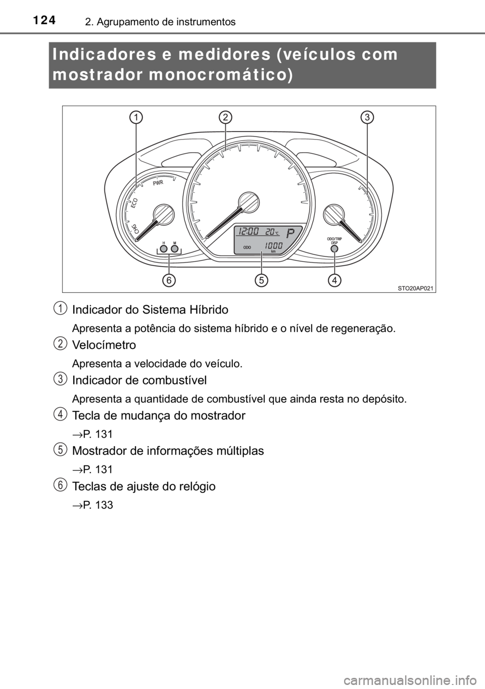 TOYOTA YARIS HATCHBACK 2018  Manual de utilização (in Portuguese) 124����$�J�U�X�S�D�P�H�Q�W�R��G�H��L�Q�V�W�U�X�P�H�Q�W�R�V
Indicadores e medidores (veículos com 
mostrador monocromático)
�,�Q�G�L�F�D�G�R�U��G�R��6�L�V�W�H�P�D��+�t�E�U�L�G�R
<002400530055