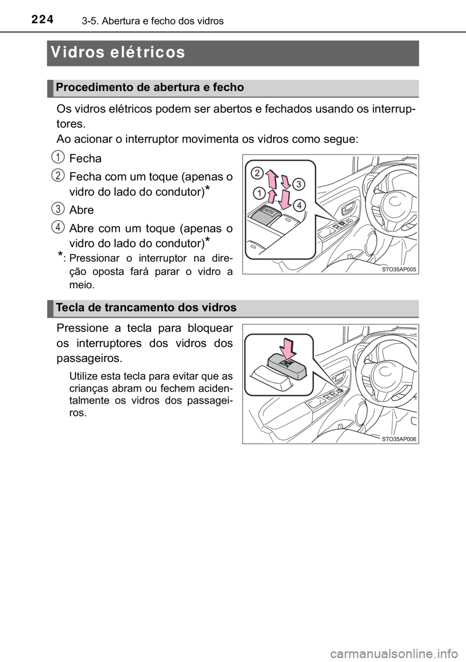 TOYOTA YARIS HATCHBACK 2018  Manual de utilização (in Portuguese) 224������$�E�H�U�W�X�U�D��H��I�H�F�K�R��G�R�V��Y�L�G�U�R�V
Vidros elétricos
�2�V��Y�L�G�U�R�V��H�O�p�W�U�L�F�R�V��S�R�G�H�P��V�H�U��D�E�H�U�W�R�V��H��I�H�F�K�D�G�R�V��X�V�D�Q�G�R��R