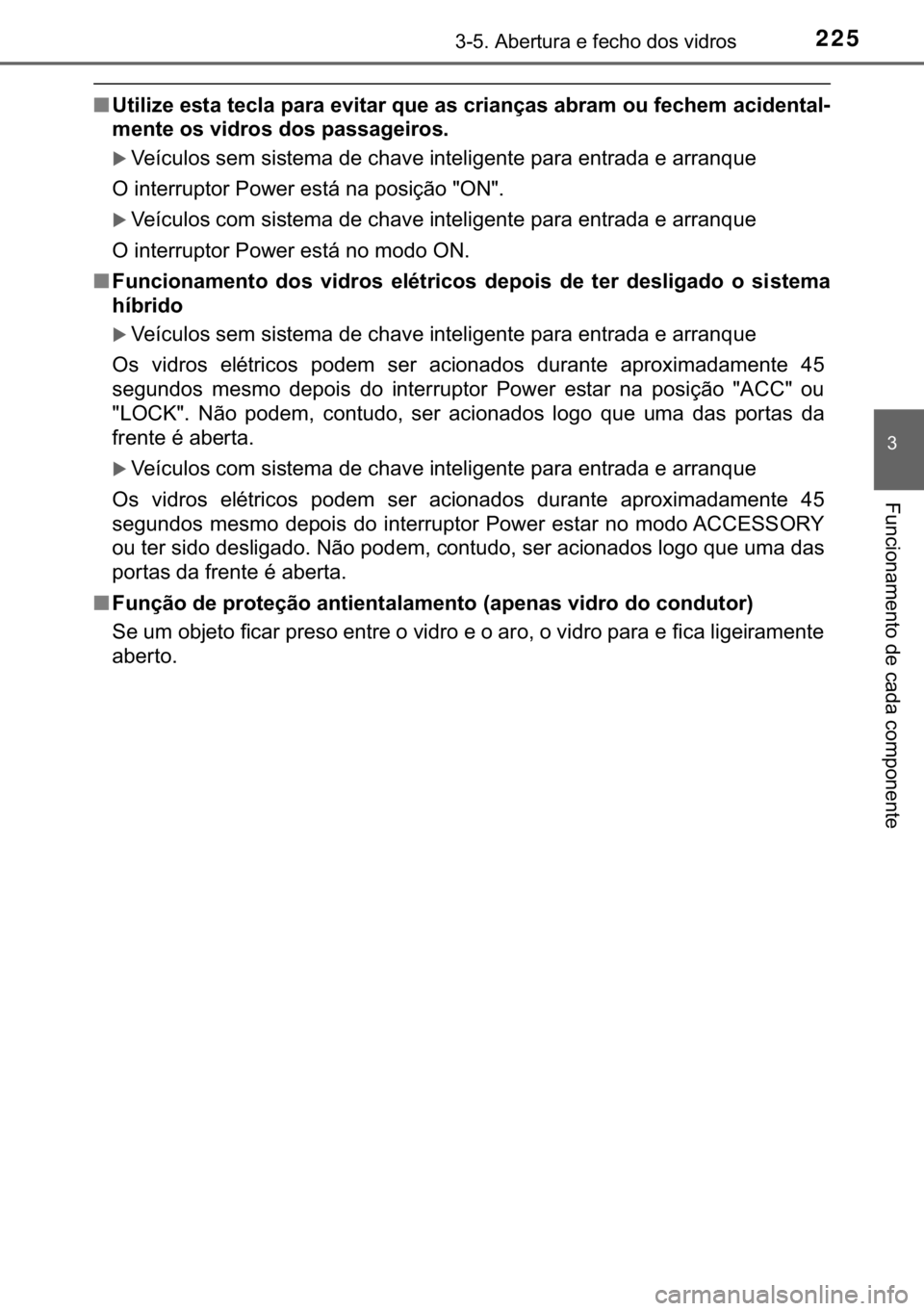 TOYOTA YARIS HATCHBACK 2018  Manual de utilização (in Portuguese) 225������$�E�H�U�W�X�U�D��H��I�H�F�K�R��G�R�V��Y�L�G�U�R�V
�
�)�X�Q�F�L�R�Q�D�P�H�Q�W�R��G�H��F�D�G�D��F�R�P�S�R�Q�H�Q�W�H
■�8�W�L�O�L�]�H��H�V�W�D��W�H�F�O�D��S�D�U�D��H�Y�L�W�D�U�