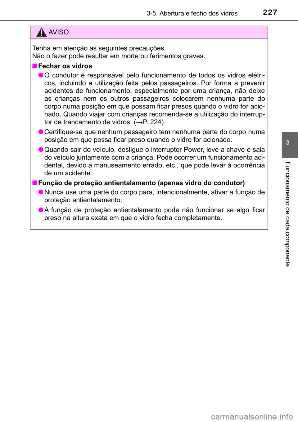 TOYOTA YARIS HATCHBACK 2018  Manual de utilização (in Portuguese) 227������$�E�H�U�W�X�U�D��H��I�H�F�K�R��G�R�V��Y�L�G�U�R�V
�
�)�X�Q�F�L�R�Q�D�P�H�Q�W�R��G�H��F�D�G�D��F�R�P�S�R�Q�H�Q�W�H
�$�9 �, �6 �2
�7�H�Q�K�D��H�P��D�W�H�Q�o�m�R��D�V��V�H�J�X�L