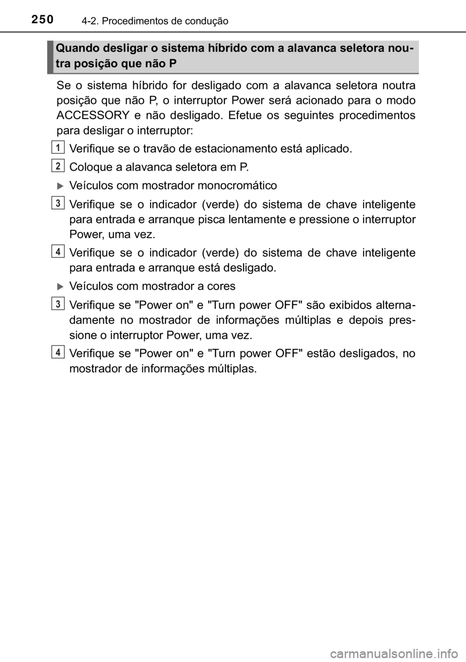 TOYOTA YARIS HATCHBACK 2018  Manual de utilização (in Portuguese) 250������3�U�R�F�H�G�L�P�H�Q�W�R�V��G�H��F�R�Q�G�X�o�m�R
�6�H� �R� �V�L�V�W�H�P�D� �K�t�E�U�L�G�R� �I�R�U� �G�H�V�O�L�J�D�G�R� �F�R�P� �D� �D�O�D�Y�D�Q�F�D� �V�H�O�H�W�R�U�D� �Q�R�X�W