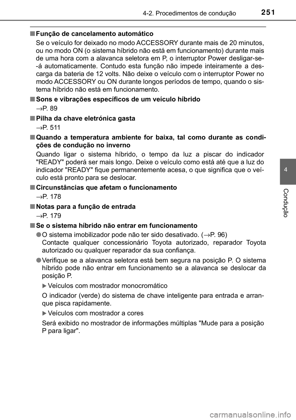 TOYOTA YARIS HATCHBACK 2018  Manual de utilização (in Portuguese) 251������3�U�R�F�H�G�L�P�H�Q�W�R�V��G�H��F�R�Q�G�X�o�m�R
�
�&�R�Q�G�X�o�m�R
■�)�X�Q�o�m�R��G�H��F�D�Q�F�H�O�D�P�H�Q�W�R��D�X�W�R�P�i�W�L�F�R
�6�H��R��Y�H�t�F�X�O�R��I�R�U��G�H�L�[�D�G