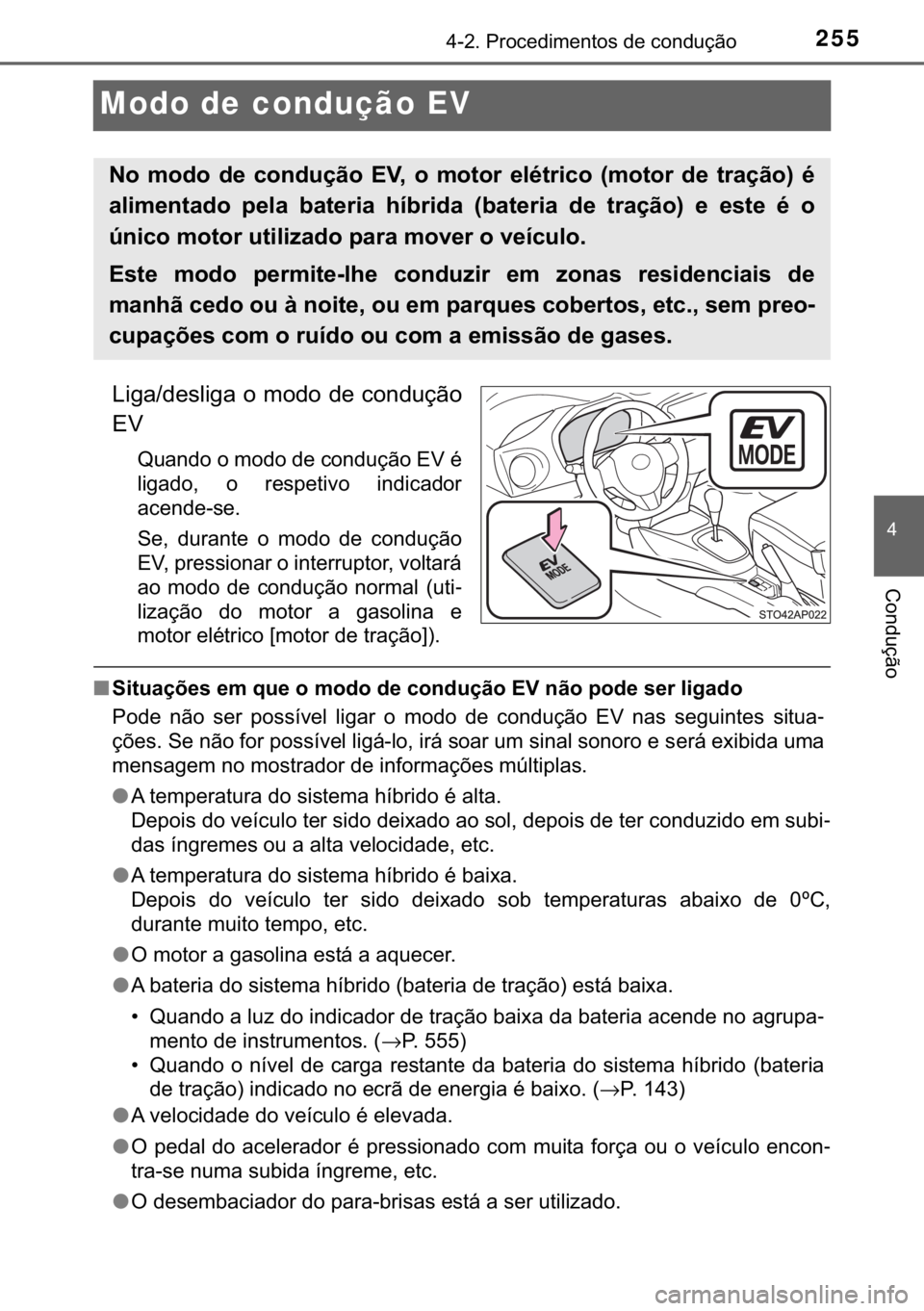 TOYOTA YARIS HATCHBACK 2018  Manual de utilização (in Portuguese) 255
�
������3�U�R�F�H�G�L�P�H�Q�W�R�V��G�H��F�R�Q�G�X�o�m�R
�&�R�Q�G�X�o�m�R
Modo de condução EV
�/�L�J�D��G�H�V�O�L�J�D��R��P�R�G�R��G�H��F�R�Q�G�X�o�m�R
�(�9
�4�X�D�Q�G�R��R��P�R�G�