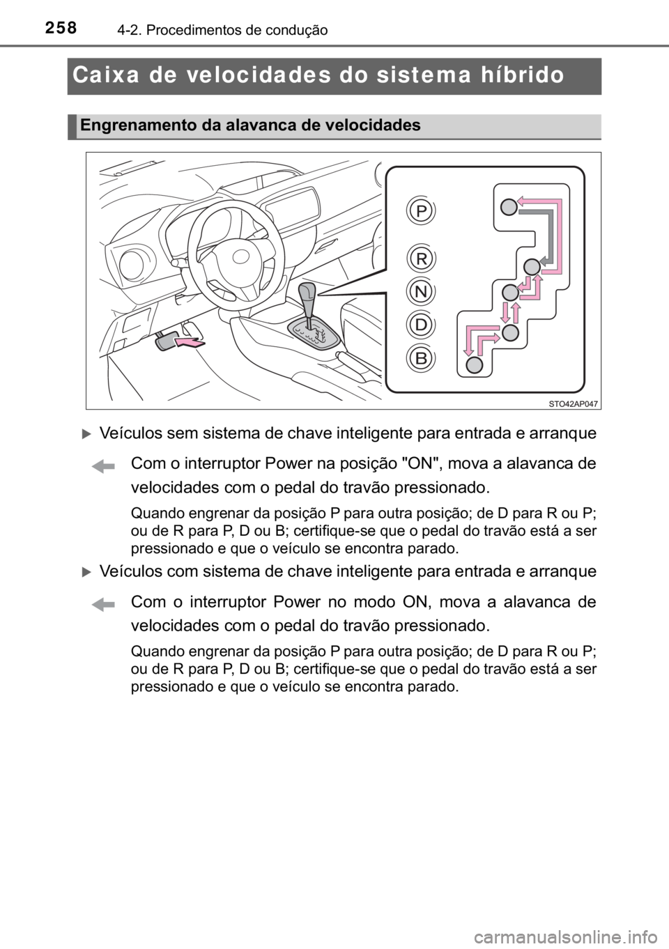 TOYOTA YARIS HATCHBACK 2018  Manual de utilização (in Portuguese) 258������3�U�R�F�H�G�L�P�H�Q�W�R�V��G�H��F�R�Q�G�X�o�m�R
Caixa de velocidades do sistema híbrido
�X�9�H�t�F�X�O�R�V��V�H�P��V�L�V�W�H�P�D��G�H��F�K�D�Y�H��L�Q�W�H�O�L�J�H�Q�W�H��S�D�U�D�
