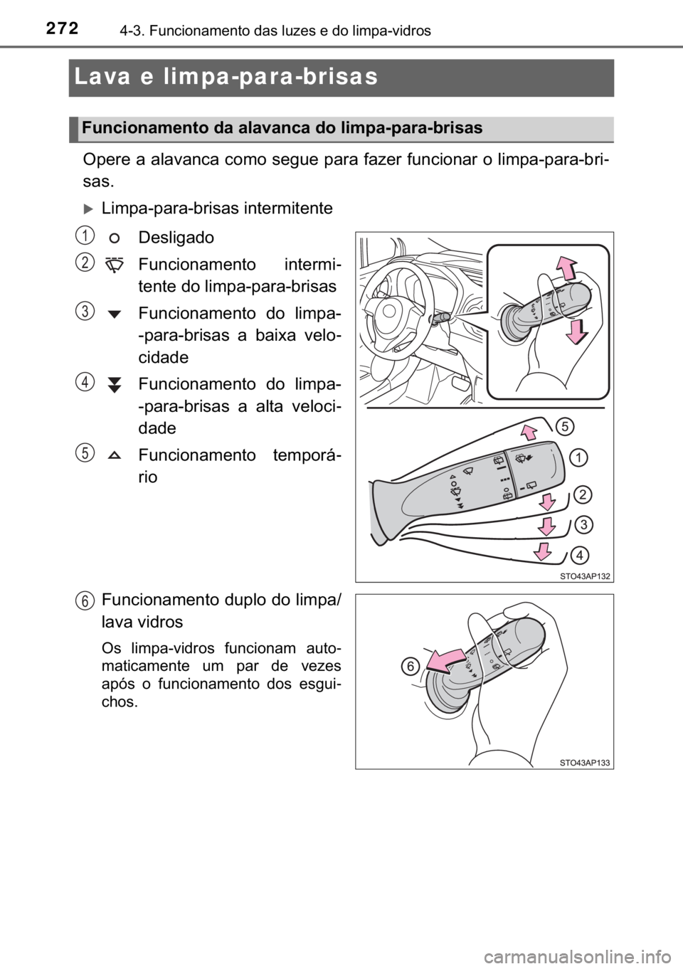 TOYOTA YARIS HATCHBACK 2018  Manual de utilização (in Portuguese) 272������)�X�Q�F�L�R�Q�D�P�H�Q�W�R��G�D�V��O�X�]�H�V��H��G�R��O�L�P�S�D��Y�L�G�U�R�V
Lava e limpa-para-brisas 
�2�S�H�U�H��D��D�O�D�Y�D�Q�F�D��F�R�P�R��V�H�J�X�H��S�D�U�D��I�D�]�H�U�