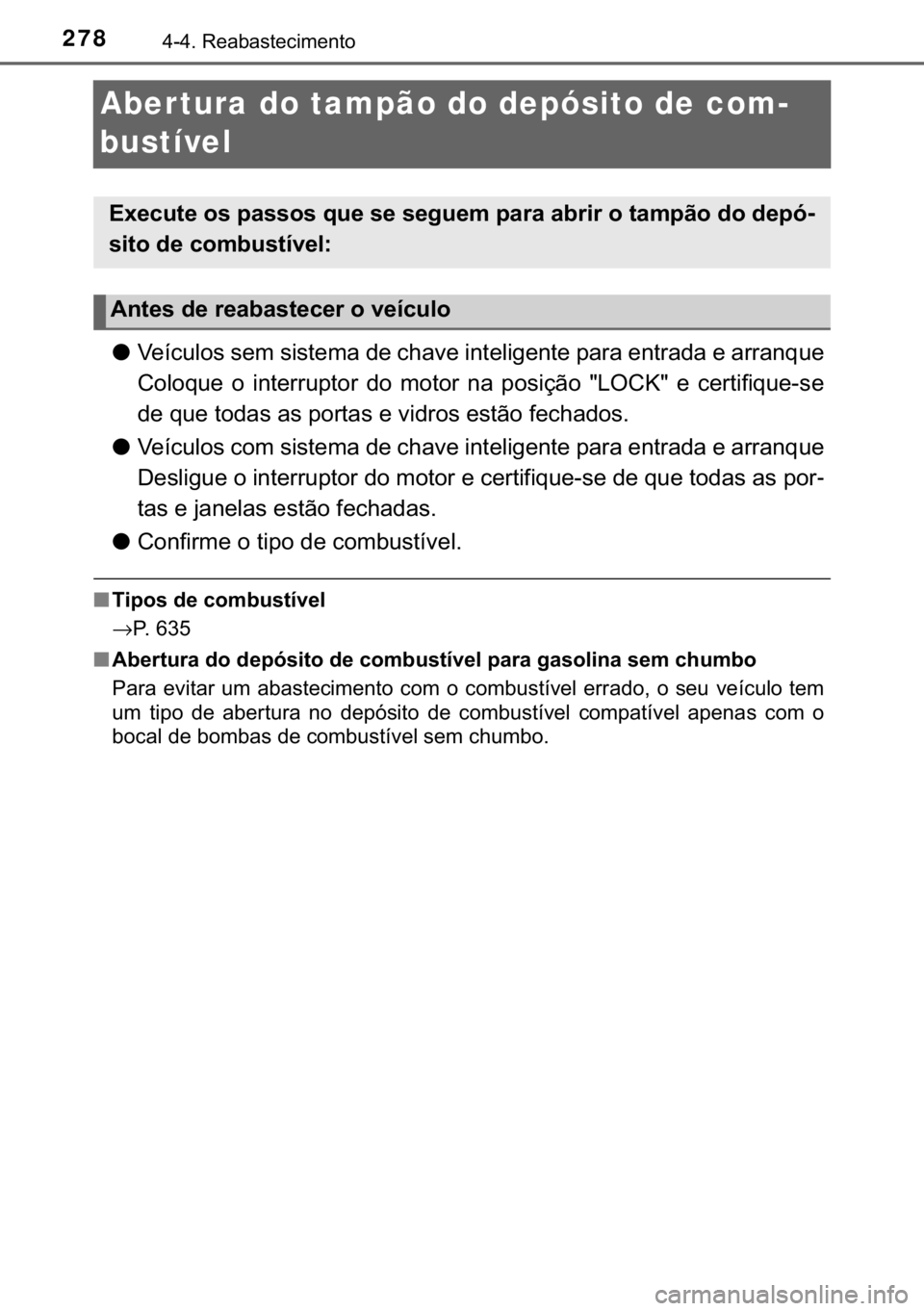 TOYOTA YARIS HATCHBACK 2018  Manual de utilização (in Portuguese) 278������5�H�D�E�D�V�W�H�F�L�P�H�Q�W�R
Aber tura do tampão do depósito de com-
bustível
●�9�H�t�F�X�O�R�V��V�H�P��V�L�V�W�H�P�D��G�H��F�K�D�Y�H��L�Q�W�H�O�L�J�H�Q�W�H��S�D�U�D��H�Q�W�