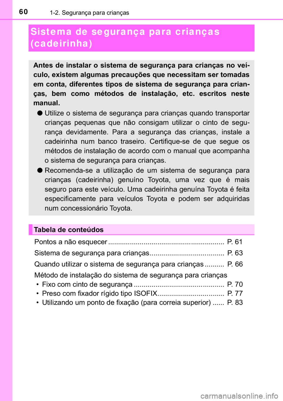 TOYOTA YARIS HATCHBACK 2018  Manual de utilização (in Portuguese) 60������6�H�J�X�U�D�Q�o�D��S�D�U�D��F�U�L�D�Q�o�D�V
Sistema de segurança para crianças 
(cadeirinha)
�3�R�Q�W�R�V��D��Q�m�R��H�V�T�X�H�F�H�U ������������������������