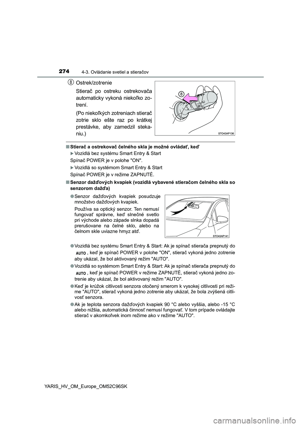 TOYOTA YARIS HATCHBACK 2018  Návod na použitie (in Slovakian) 2744-3. Ovládanie svetiel a stieračov
YARIS_HV_OM_Europe_OM52C96SK
Ostrek/zotrenie
Stierač  po  ostreku  ostrekovača
automaticky  vykoná  niekoľko  zo-
trení.
(Po niekoľkých zotreniach stiera