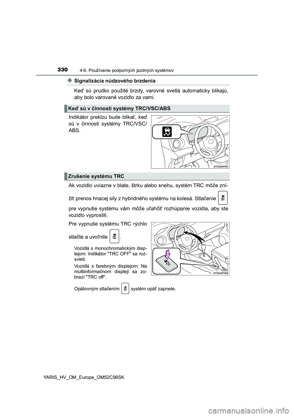 TOYOTA YARIS HATCHBACK 2018  Návod na použitie (in Slovakian) 3304-6. Používanie podporných jazdných systémov
YARIS_HV_OM_Europe_OM52C96SK
◆Signalizácia núdzového brzdenia
Keď  sú  prudko  použité  brzdy,  varovné  svetlá  automaticky  blikajú,
