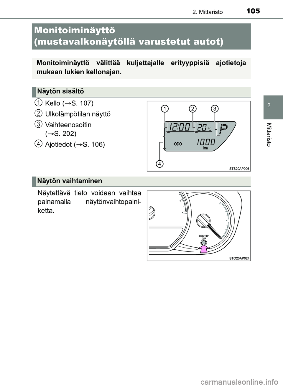 TOYOTA YARIS HATCHBACK 2018 Omistajan Käsikirja (in Finnish) 105
2
2. Mittaristo
Mittaristo
YARIS_HV_OM_Europe_OM52C96FI
Monitoiminäyttö
(mustavalkonäytöllä varustetut autot)
Kello (S. 107)
Ulkolämpötilan näyttö
Vaihteenosoitin
( S. 202)
Ajoti TOYOTA YARIS HATCHBACK 2018 Omistajan Käsikirja (in Finnish) 105
2
2. Mittaristo
Mittaristo
YARIS_HV_OM_Europe_OM52C96FI
Monitoiminäyttö
(mustavalkonäytöllä varustetut autot)
Kello (S. 107)
Ulkolämpötilan näyttö
Vaihteenosoitin
( S. 202)
Ajoti