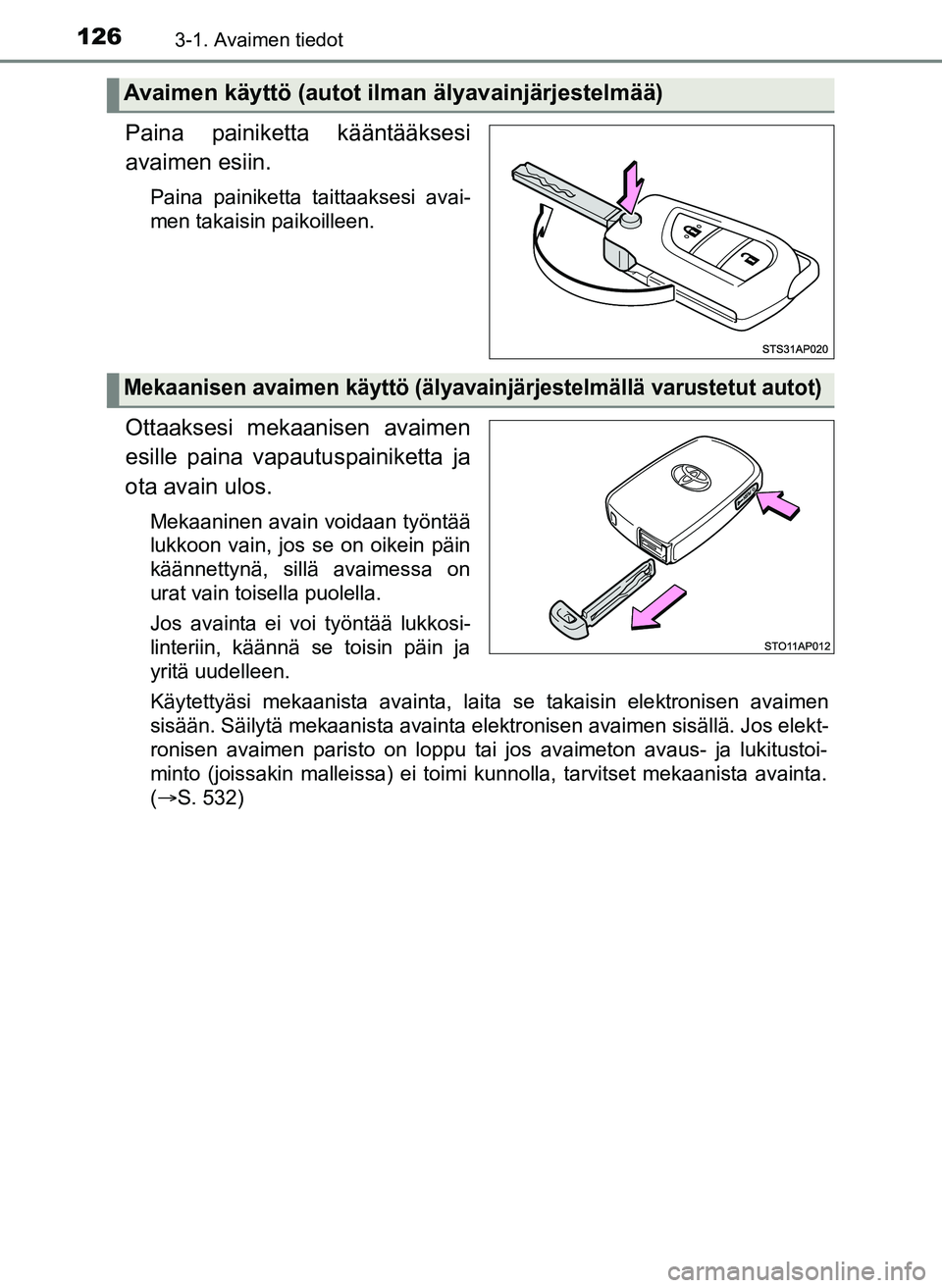 TOYOTA YARIS HATCHBACK 2018 Omistajan Käsikirja (in Finnish) 1263-1. Avaimen tiedot
YARIS_HV_OM_Europe_OM52C96FI
Paina painiketta kääntääksesi
avaimen esiin.
Paina painiketta taittaaksesi avai-
men takaisin paikoilleen.
Ottaaksesi mekaanisen avaimen
esille TOYOTA YARIS HATCHBACK 2018 Omistajan Käsikirja (in Finnish) 1263-1. Avaimen tiedot
YARIS_HV_OM_Europe_OM52C96FI
Paina painiketta kääntääksesi
avaimen esiin.
Paina painiketta taittaaksesi avai-
men takaisin paikoilleen.
Ottaaksesi mekaanisen avaimen
esille