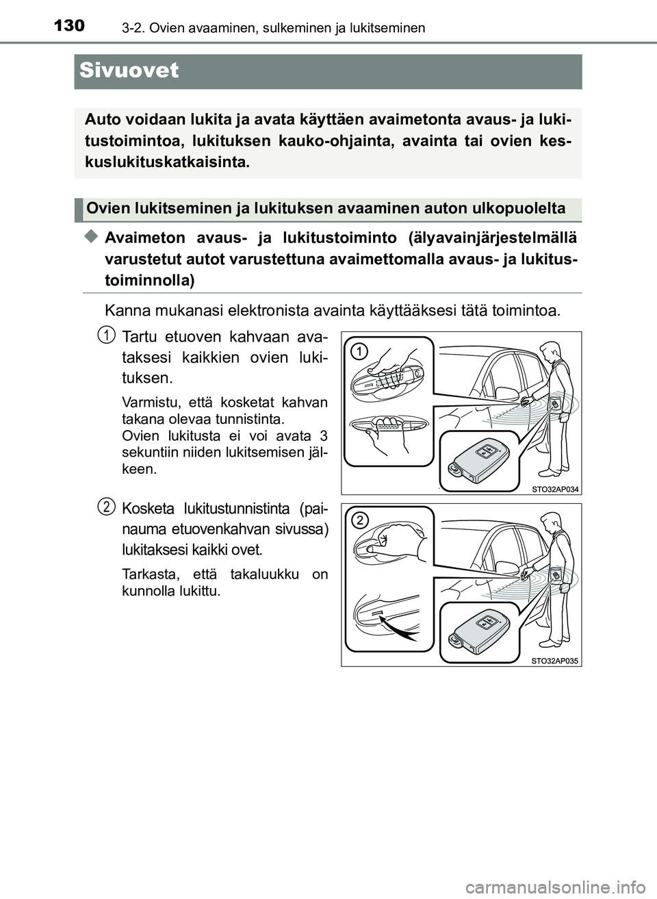 TOYOTA YARIS HATCHBACK 2018 Omistajan Käsikirja (in Finnish) 1303-2. Ovien avaaminen, sulkeminen ja lukitseminen
YARIS_HV_OM_Europe_OM52C96FI
Sivuovet
uAvaimeton avaus- ja lukitustoiminto (älyavainjärjestelmällä
varustetut autot varustettuna avaimettomalla TOYOTA YARIS HATCHBACK 2018 Omistajan Käsikirja (in Finnish) 1303-2. Ovien avaaminen, sulkeminen ja lukitseminen
YARIS_HV_OM_Europe_OM52C96FI
Sivuovet
uAvaimeton avaus- ja lukitustoiminto (älyavainjärjestelmällä
varustetut autot varustettuna avaimettomalla