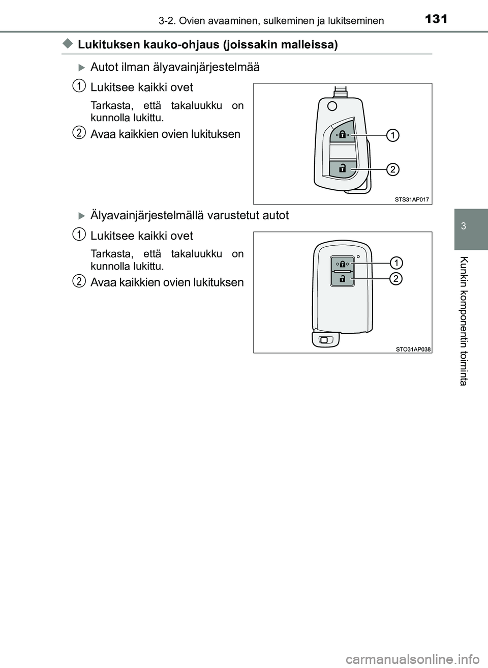 TOYOTA YARIS HATCHBACK 2018 Omistajan Käsikirja (in Finnish) 1313-2. Ovien avaaminen, sulkeminen ja lukitseminen
3
Kunkin komponentin toiminta
YARIS_HV_OM_Europe_OM52C96FI
uLukituksen kauko-ohjaus (joissakin malleissa)
Autot ilman älyavainjärjestelmää
Lu TOYOTA YARIS HATCHBACK 2018 Omistajan Käsikirja (in Finnish) 1313-2. Ovien avaaminen, sulkeminen ja lukitseminen
3
Kunkin komponentin toiminta
YARIS_HV_OM_Europe_OM52C96FI
uLukituksen kauko-ohjaus (joissakin malleissa)
Autot ilman älyavainjärjestelmää
Lu