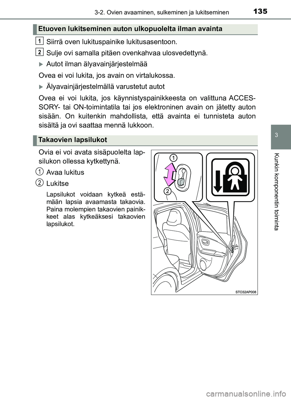 TOYOTA YARIS HATCHBACK 2018 Omistajan Käsikirja (in Finnish) 1353-2. Ovien avaaminen, sulkeminen ja lukitseminen
3
Kunkin komponentin toiminta
YARIS_HV_OM_Europe_OM52C96FI
Siirrä oven lukituspainike lukitusasentoon.
Sulje ovi samalla pitäen ovenkahvaa ulosved TOYOTA YARIS HATCHBACK 2018 Omistajan Käsikirja (in Finnish) 1353-2. Ovien avaaminen, sulkeminen ja lukitseminen
3
Kunkin komponentin toiminta
YARIS_HV_OM_Europe_OM52C96FI
Siirrä oven lukituspainike lukitusasentoon.
Sulje ovi samalla pitäen ovenkahvaa ulosved