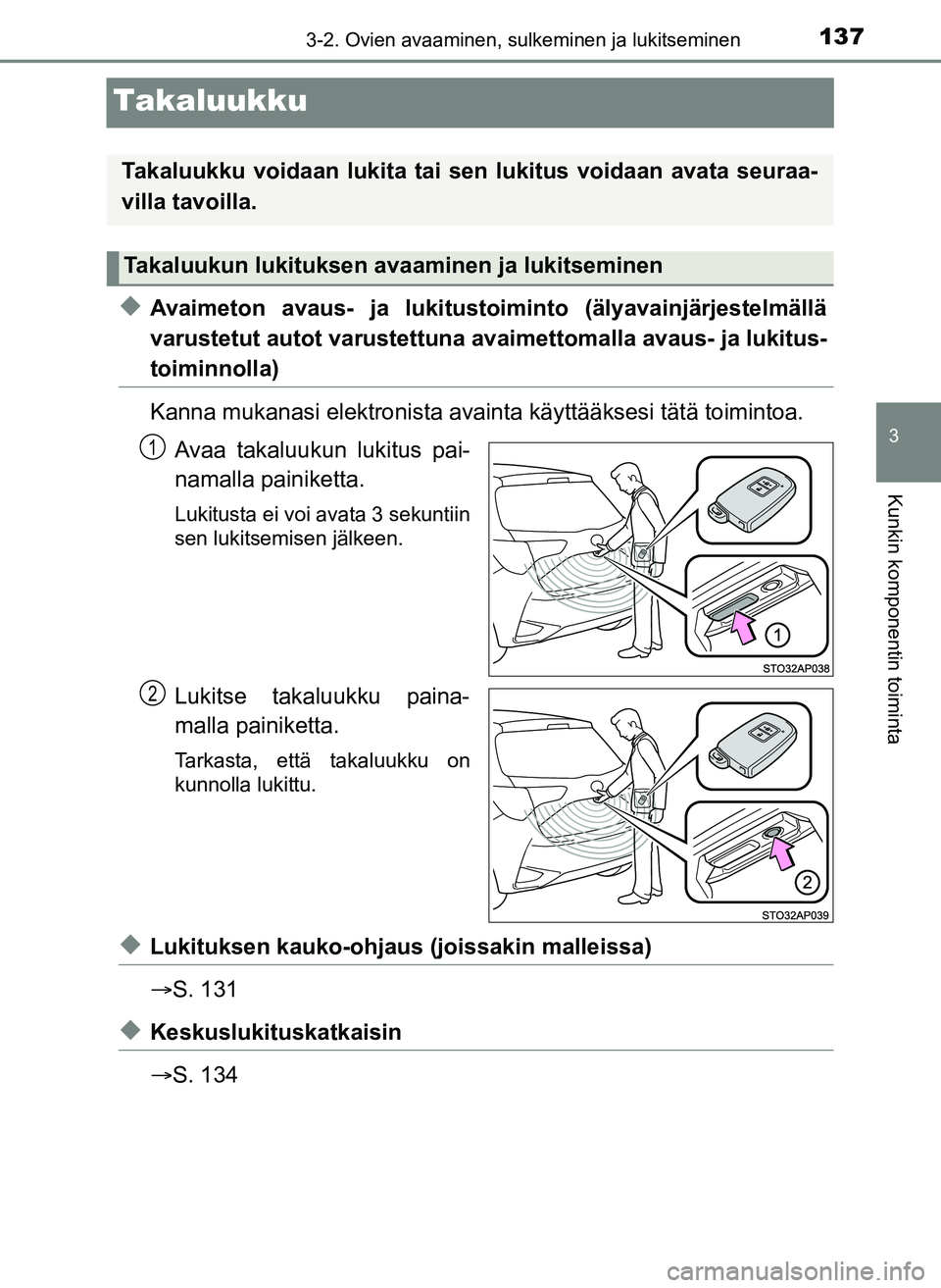 TOYOTA YARIS HATCHBACK 2018 Omistajan Käsikirja (in Finnish) 137
3
3-2. Ovien avaaminen, sulkeminen ja lukitseminen
Kunkin komponentin toiminta
YARIS_HV_OM_Europe_OM52C96FI
Takaluukku
uAvaimeton avaus- ja lukitustoiminto (älyavainjärjestelmällä
varustetut a TOYOTA YARIS HATCHBACK 2018 Omistajan Käsikirja (in Finnish) 137
3
3-2. Ovien avaaminen, sulkeminen ja lukitseminen
Kunkin komponentin toiminta
YARIS_HV_OM_Europe_OM52C96FI
Takaluukku
uAvaimeton avaus- ja lukitustoiminto (älyavainjärjestelmällä
varustetut a