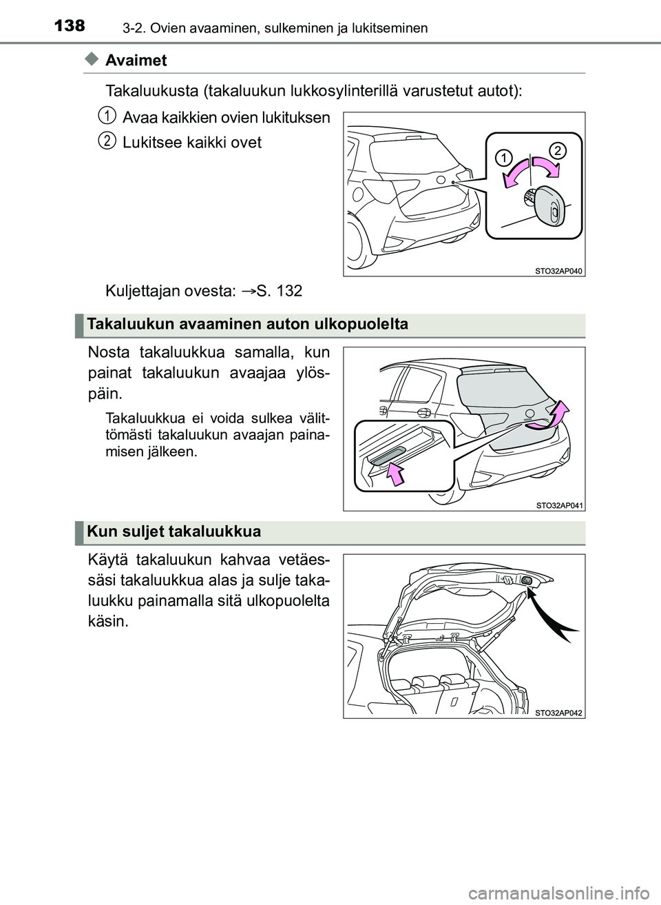 TOYOTA YARIS HATCHBACK 2018 Omistajan Käsikirja (in Finnish) 1383-2. Ovien avaaminen, sulkeminen ja lukitseminen
YARIS_HV_OM_Europe_OM52C96FI
uAvaimet
Takaluukusta (takaluukun lukkosylinterillä varustetut autot):
Avaa kaikkien ovien lukituksen
Lukitsee kaikki TOYOTA YARIS HATCHBACK 2018 Omistajan Käsikirja (in Finnish) 1383-2. Ovien avaaminen, sulkeminen ja lukitseminen
YARIS_HV_OM_Europe_OM52C96FI
uAvaimet
Takaluukusta (takaluukun lukkosylinterillä varustetut autot):
Avaa kaikkien ovien lukituksen
Lukitsee kaikki