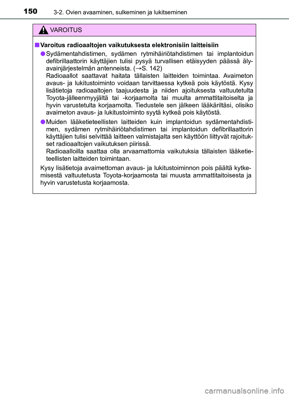 TOYOTA YARIS HATCHBACK 2018 Omistajan Käsikirja (in Finnish) 1503-2. Ovien avaaminen, sulkeminen ja lukitseminen
YARIS_HV_OM_Europe_OM52C96FI
VAROITUS
n Varoitus radioaaltojen vaikutuksesta elektronisiin laitteisiin
l Sydämentahdistimen, sydämen rytmihäiriö TOYOTA YARIS HATCHBACK 2018 Omistajan Käsikirja (in Finnish) 1503-2. Ovien avaaminen, sulkeminen ja lukitseminen
YARIS_HV_OM_Europe_OM52C96FI
VAROITUS
n Varoitus radioaaltojen vaikutuksesta elektronisiin laitteisiin
l Sydämentahdistimen, sydämen rytmihäiriö