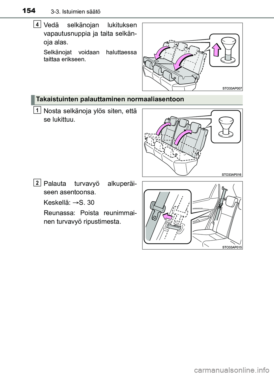 TOYOTA YARIS HATCHBACK 2018 Omistajan Käsikirja (in Finnish) 1543-3. Istuimien säätö
YARIS_HV_OM_Europe_OM52C96FI
Vedä selkänojan lukituksen
vapautusnuppia ja taita selkän-
oja alas.
Selkänojat voidaan haluttaessa
taittaa erikseen.
Nosta selkänoja ylös TOYOTA YARIS HATCHBACK 2018 Omistajan Käsikirja (in Finnish) 1543-3. Istuimien säätö
YARIS_HV_OM_Europe_OM52C96FI
Vedä selkänojan lukituksen
vapautusnuppia ja taita selkän-
oja alas.
Selkänojat voidaan haluttaessa
taittaa erikseen.
Nosta selkänoja ylös