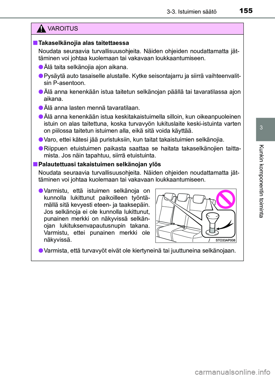 TOYOTA YARIS HATCHBACK 2018 Omistajan Käsikirja (in Finnish) 1553-3. Istuimien säätö
3
Kunkin komponentin toiminta
YARIS_HV_OM_Europe_OM52C96FI
VAROITUS
n Takaselkänojia alas taitettaessa
Noudata seuraavia turvallisuusohjeita. Näiden ohjeiden noudattamatta TOYOTA YARIS HATCHBACK 2018 Omistajan Käsikirja (in Finnish) 1553-3. Istuimien säätö
3
Kunkin komponentin toiminta
YARIS_HV_OM_Europe_OM52C96FI
VAROITUS
n Takaselkänojia alas taitettaessa
Noudata seuraavia turvallisuusohjeita. Näiden ohjeiden noudattamatta