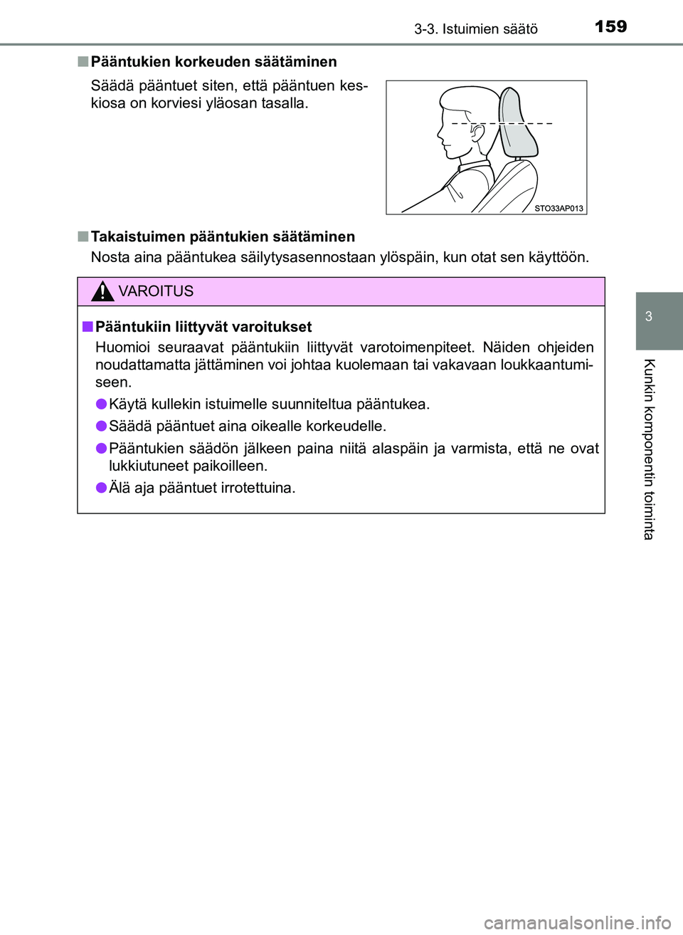 TOYOTA YARIS HATCHBACK 2018 Omistajan Käsikirja (in Finnish) 1593-3. Istuimien säätö
3
Kunkin komponentin toiminta
YARIS_HV_OM_Europe_OM52C96FIn
Pääntukien korkeuden säätäminen
n Takaistuimen pääntukien säätäminen
Nosta aina pääntukea säilytysas TOYOTA YARIS HATCHBACK 2018 Omistajan Käsikirja (in Finnish) 1593-3. Istuimien säätö
3
Kunkin komponentin toiminta
YARIS_HV_OM_Europe_OM52C96FIn
Pääntukien korkeuden säätäminen
n Takaistuimen pääntukien säätäminen
Nosta aina pääntukea säilytysas
