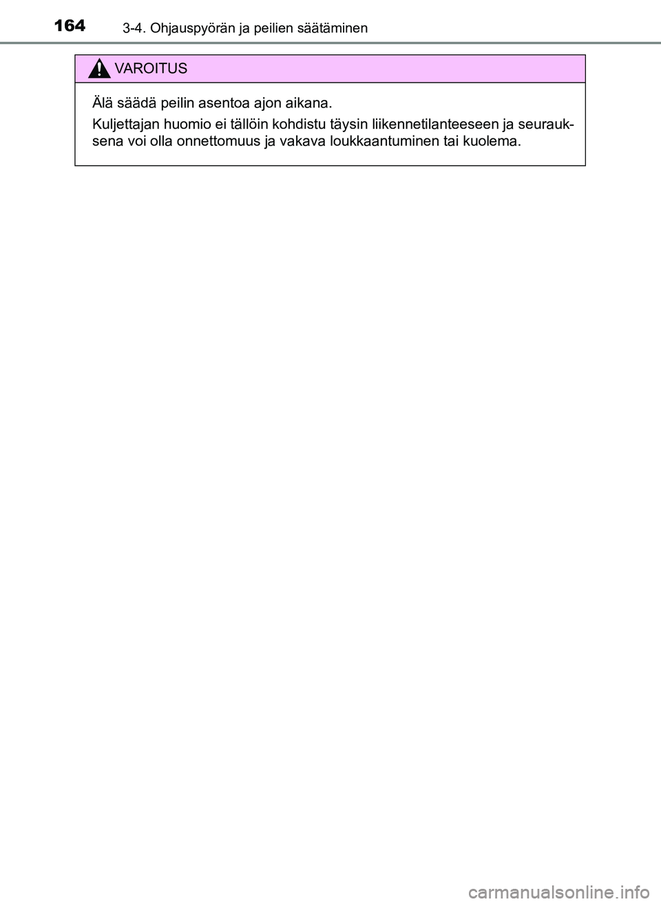 TOYOTA YARIS HATCHBACK 2018 Omistajan Käsikirja (in Finnish) 1643-4. Ohjauspyörän ja peilien säätäminen
YARIS_HV_OM_Europe_OM52C96FI
VAROITUS
Älä säädä peilin asentoa ajon aikana.
Kuljettajan huomio ei tällöin kohdistu täysin liikennetilanteeseen j TOYOTA YARIS HATCHBACK 2018 Omistajan Käsikirja (in Finnish) 1643-4. Ohjauspyörän ja peilien säätäminen
YARIS_HV_OM_Europe_OM52C96FI
VAROITUS
Älä säädä peilin asentoa ajon aikana.
Kuljettajan huomio ei tällöin kohdistu täysin liikennetilanteeseen j