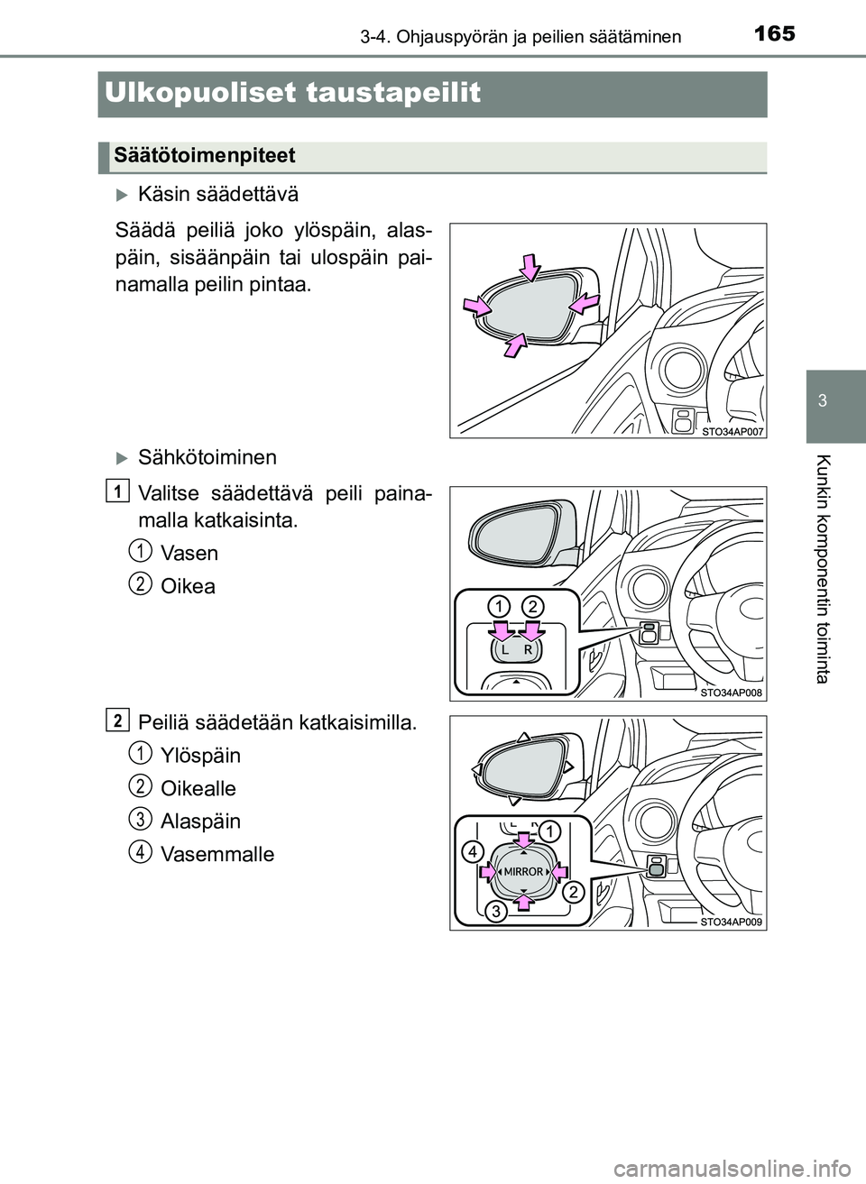 TOYOTA YARIS HATCHBACK 2018 Omistajan Käsikirja (in Finnish) 165
3
3-4. Ohjauspyörän ja peilien säätäminen
Kunkin komponentin toiminta
YARIS_HV_OM_Europe_OM52C96FI
Ulkopuoliset taustapeilit
Käsin säädettävä
Säädä peiliä joko ylöspäin, alas-
p TOYOTA YARIS HATCHBACK 2018 Omistajan Käsikirja (in Finnish) 165
3
3-4. Ohjauspyörän ja peilien säätäminen
Kunkin komponentin toiminta
YARIS_HV_OM_Europe_OM52C96FI
Ulkopuoliset taustapeilit
Käsin säädettävä
Säädä peiliä joko ylöspäin, alas-
p