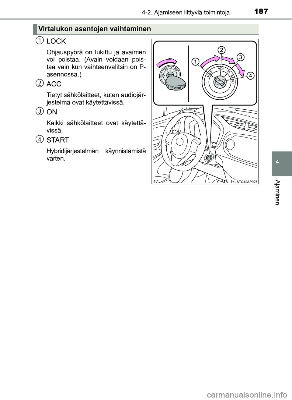 TOYOTA YARIS HATCHBACK 2018 Omistajan Käsikirja (in Finnish) 1874-2. Ajamiseen liittyviä toimintoja
4
Ajaminen
YARIS_HV_OM_Europe_OM52C96FI
LOCK
Ohjauspyörä on lukittu ja avaimen
voi poistaa. (Avain voidaan pois-
taa vain kun vaihteenvalitsin on P-
asennossa TOYOTA YARIS HATCHBACK 2018 Omistajan Käsikirja (in Finnish) 1874-2. Ajamiseen liittyviä toimintoja
4
Ajaminen
YARIS_HV_OM_Europe_OM52C96FI
LOCK
Ohjauspyörä on lukittu ja avaimen
voi poistaa. (Avain voidaan pois-
taa vain kun vaihteenvalitsin on P-
asennossa