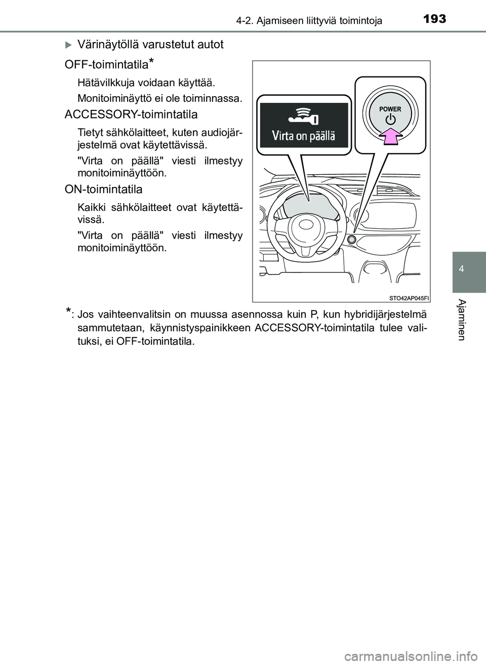 TOYOTA YARIS HATCHBACK 2018 Omistajan Käsikirja (in Finnish) 1934-2. Ajamiseen liittyviä toimintoja
4
Ajaminen
YARIS_HV_OM_Europe_OM52C96FI
Värinäytöllä varustetut autot
OFF-toimintatila
*
Hätävilkkuja voidaan käyttää.
Monitoiminäyttö ei ole toim TOYOTA YARIS HATCHBACK 2018 Omistajan Käsikirja (in Finnish) 1934-2. Ajamiseen liittyviä toimintoja
4
Ajaminen
YARIS_HV_OM_Europe_OM52C96FI
Värinäytöllä varustetut autot
OFF-toimintatila
*
Hätävilkkuja voidaan käyttää.
Monitoiminäyttö ei ole toim