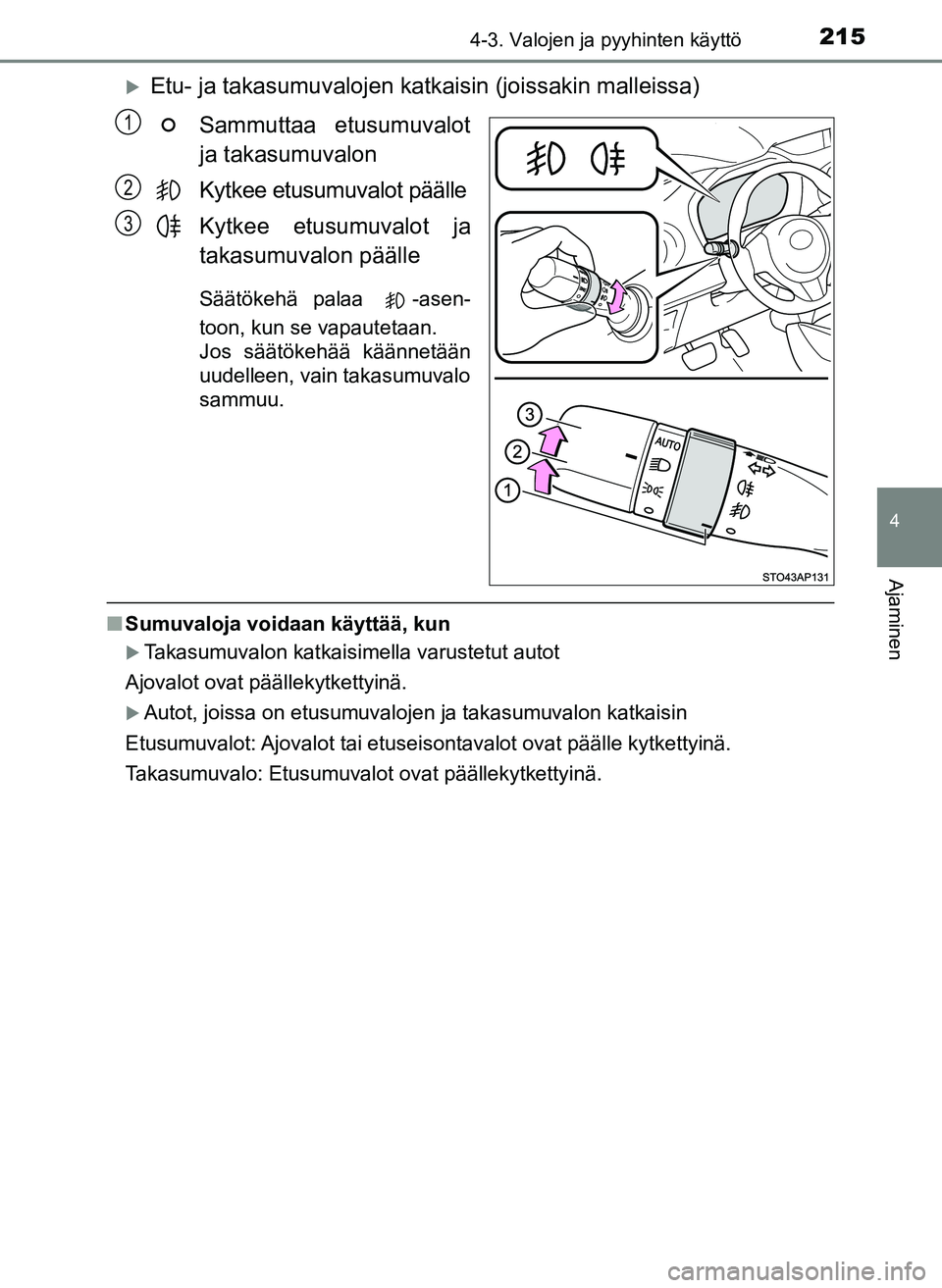 TOYOTA YARIS HATCHBACK 2018 Omistajan Käsikirja (in Finnish) 2154-3. Valojen ja pyyhinten käyttö
4
Ajaminen
YARIS_HV_OM_Europe_OM52C96FI
Etu- ja takasumuvalojen katkaisin (joissakin malleissa)
Sammuttaa etusumuvalot
ja takasumuvalon
Kytkee etusumuvalot pä TOYOTA YARIS HATCHBACK 2018 Omistajan Käsikirja (in Finnish) 2154-3. Valojen ja pyyhinten käyttö
4
Ajaminen
YARIS_HV_OM_Europe_OM52C96FI
Etu- ja takasumuvalojen katkaisin (joissakin malleissa)
Sammuttaa etusumuvalot
ja takasumuvalon
Kytkee etusumuvalot pä
