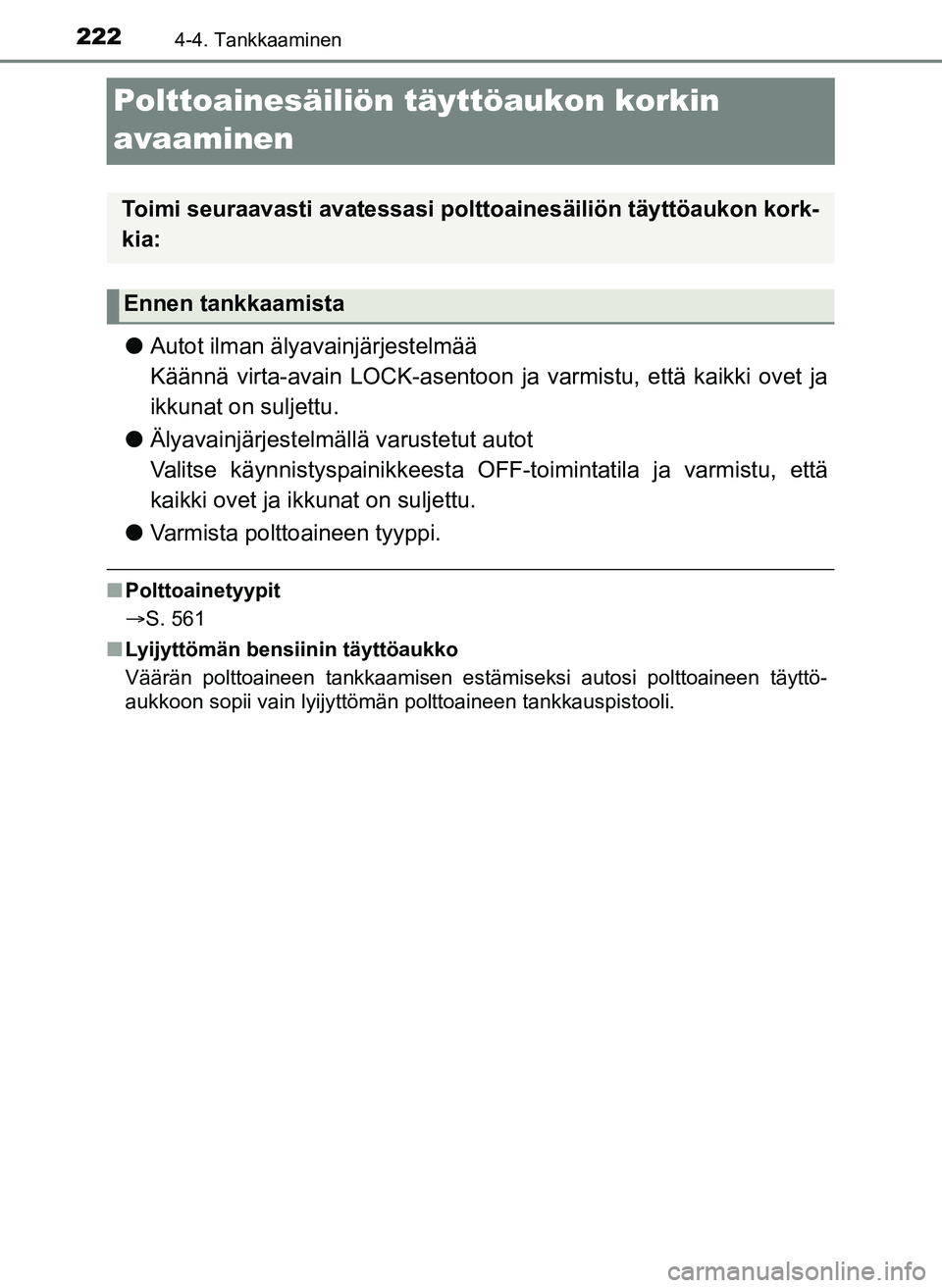TOYOTA YARIS HATCHBACK 2018 Omistajan Käsikirja (in Finnish) 2224-4. Tankkaaminen
YARIS_HV_OM_Europe_OM52C96FI
Polttoainesäiliön täyttöaukon korkin
avaaminen
lAutot ilman älyavainjärjestelmää
Käännä virta-avain LOCK-asentoon ja varmistu, että kaik TOYOTA YARIS HATCHBACK 2018 Omistajan Käsikirja (in Finnish) 2224-4. Tankkaaminen
YARIS_HV_OM_Europe_OM52C96FI
Polttoainesäiliön täyttöaukon korkin
avaaminen
lAutot ilman älyavainjärjestelmää
Käännä virta-avain LOCK-asentoon ja varmistu, että kaik