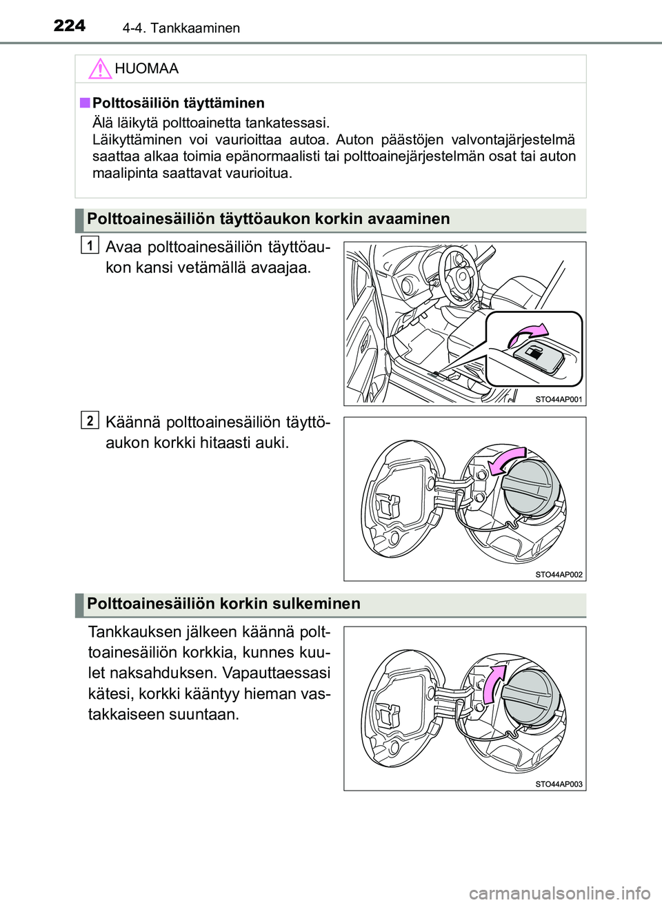 TOYOTA YARIS HATCHBACK 2018 Omistajan Käsikirja (in Finnish) 2244-4. Tankkaaminen
YARIS_HV_OM_Europe_OM52C96FI
Avaa polttoainesäiliön täyttöau-
kon kansi vetämällä avaajaa.
Käännä polttoainesäiliön täyttö-
aukon korkki hitaasti auki.
Tankkauksen j TOYOTA YARIS HATCHBACK 2018 Omistajan Käsikirja (in Finnish) 2244-4. Tankkaaminen
YARIS_HV_OM_Europe_OM52C96FI
Avaa polttoainesäiliön täyttöau-
kon kansi vetämällä avaajaa.
Käännä polttoainesäiliön täyttö-
aukon korkki hitaasti auki.
Tankkauksen j