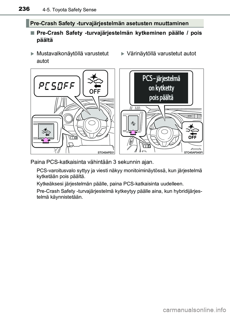 TOYOTA YARIS HATCHBACK 2018 Omistajan Käsikirja (in Finnish) 2364-5. Toyota Safety Sense
YARIS_HV_OM_Europe_OM52C96FIn
Pre-Crash Safety -turvajärjestelmän kytkeminen päälle / pois
päältä
Paina PCS-katkaisinta vähintään 3 sekunnin ajan.
PCS-varoitusval TOYOTA YARIS HATCHBACK 2018 Omistajan Käsikirja (in Finnish) 2364-5. Toyota Safety Sense
YARIS_HV_OM_Europe_OM52C96FIn
Pre-Crash Safety -turvajärjestelmän kytkeminen päälle / pois
päältä
Paina PCS-katkaisinta vähintään 3 sekunnin ajan.
PCS-varoitusval