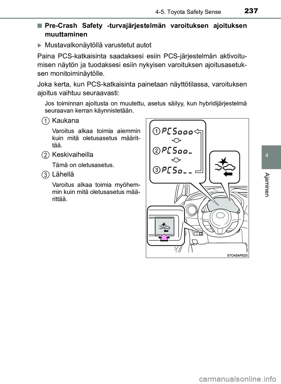 TOYOTA YARIS HATCHBACK 2018 Omistajan Käsikirja (in Finnish) 2374-5. Toyota Safety Sense
4
Ajaminen
YARIS_HV_OM_Europe_OM52C96FIn
Pre-Crash Safety -turvajärjestelmän varoituksen ajoituksen
muuttaminen
Mustavalkonäytöllä varustetut autot
Paina PCS-katkai TOYOTA YARIS HATCHBACK 2018 Omistajan Käsikirja (in Finnish) 2374-5. Toyota Safety Sense
4
Ajaminen
YARIS_HV_OM_Europe_OM52C96FIn
Pre-Crash Safety -turvajärjestelmän varoituksen ajoituksen
muuttaminen
Mustavalkonäytöllä varustetut autot
Paina PCS-katkai