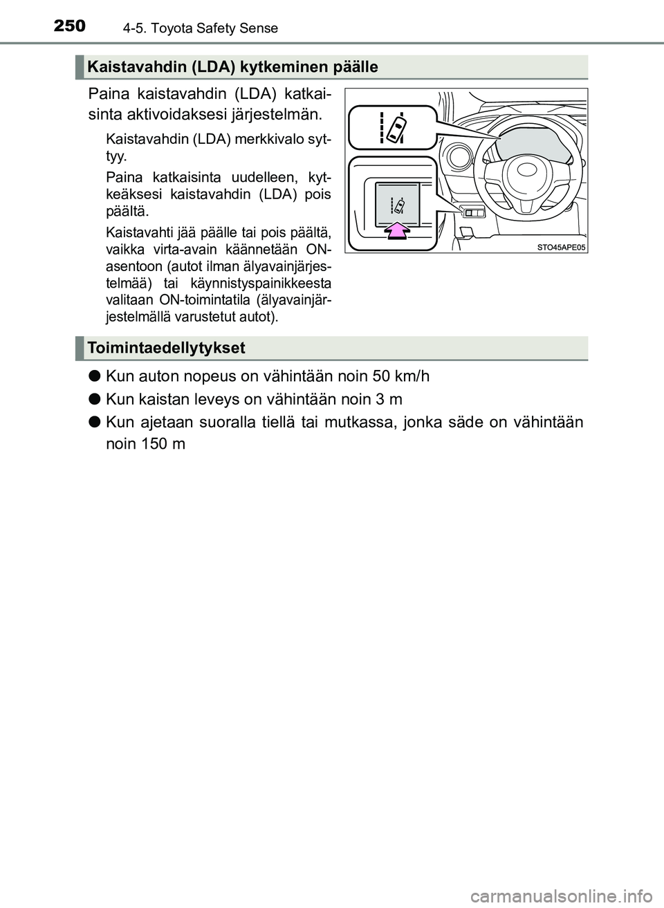 TOYOTA YARIS HATCHBACK 2018 Omistajan Käsikirja (in Finnish) 2504-5. Toyota Safety Sense
YARIS_HV_OM_Europe_OM52C96FI
Paina kaistavahdin (LDA) katkai-
sinta aktivoidaksesi järjestelmän.
Kaistavahdin (LDA) merkkivalo syt-
t y y.
Paina katkaisinta uudelleen, ky TOYOTA YARIS HATCHBACK 2018 Omistajan Käsikirja (in Finnish) 2504-5. Toyota Safety Sense
YARIS_HV_OM_Europe_OM52C96FI
Paina kaistavahdin (LDA) katkai-
sinta aktivoidaksesi järjestelmän.
Kaistavahdin (LDA) merkkivalo syt-
t y y.
Paina katkaisinta uudelleen, ky
