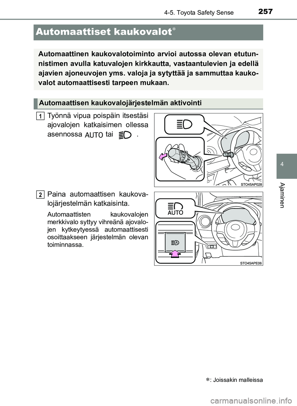 TOYOTA YARIS HATCHBACK 2018 Omistajan Käsikirja (in Finnish) 257
4
4-5. Toyota Safety Sense
Ajaminen
YARIS_HV_OM_Europe_OM52C96FI
Automaattiset kaukovalot
Työnnä vipua poispäin itsestäsi
ajovalojen katkaisimen ollessa
asennossa tai .
Paina automaatti TOYOTA YARIS HATCHBACK 2018 Omistajan Käsikirja (in Finnish) 257
4
4-5. Toyota Safety Sense
Ajaminen
YARIS_HV_OM_Europe_OM52C96FI
Automaattiset kaukovalot
Työnnä vipua poispäin itsestäsi
ajovalojen katkaisimen ollessa
asennossa tai .
Paina automaatti