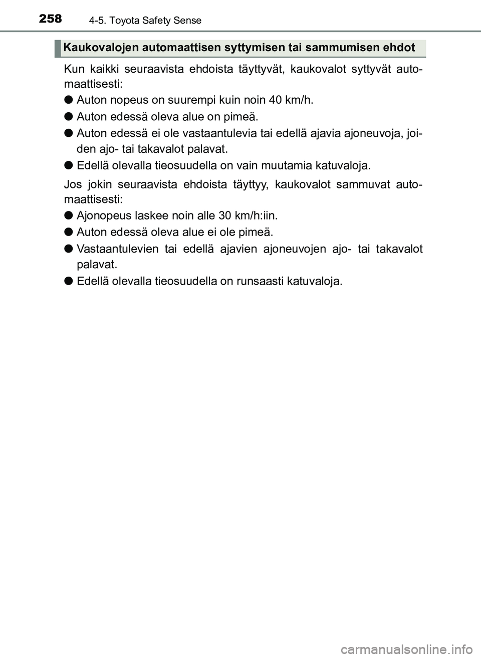 TOYOTA YARIS HATCHBACK 2018 Omistajan Käsikirja (in Finnish) 2584-5. Toyota Safety Sense
YARIS_HV_OM_Europe_OM52C96FI
Kun kaikki seuraavista ehdoista täyttyvät, kaukovalot syttyvät auto-
maattisesti:
l Auton nopeus on suurempi kuin noin 40 km/h.
l Auton edes TOYOTA YARIS HATCHBACK 2018 Omistajan Käsikirja (in Finnish) 2584-5. Toyota Safety Sense
YARIS_HV_OM_Europe_OM52C96FI
Kun kaikki seuraavista ehdoista täyttyvät, kaukovalot syttyvät auto-
maattisesti:
l Auton nopeus on suurempi kuin noin 40 km/h.
l Auton edes