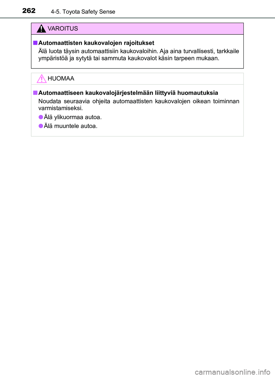 TOYOTA YARIS HATCHBACK 2018 Omistajan Käsikirja (in Finnish) 2624-5. Toyota Safety Sense
YARIS_HV_OM_Europe_OM52C96FI
VAROITUS
n Automaattisten kaukovalojen rajoitukset
Älä luota täysin automaattisiin kaukovaloihin. Aja aina turvallisesti, tarkkaile
ympäris TOYOTA YARIS HATCHBACK 2018 Omistajan Käsikirja (in Finnish) 2624-5. Toyota Safety Sense
YARIS_HV_OM_Europe_OM52C96FI
VAROITUS
n Automaattisten kaukovalojen rajoitukset
Älä luota täysin automaattisiin kaukovaloihin. Aja aina turvallisesti, tarkkaile
ympäris