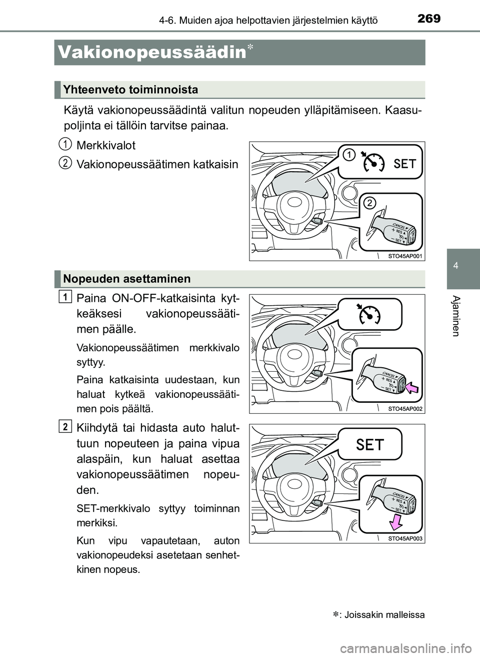 TOYOTA YARIS HATCHBACK 2018 Omistajan Käsikirja (in Finnish) 269
4
4-6. Muiden ajoa helpottavien järjestelmien käyttö
Ajaminen
YARIS_HV_OM_Europe_OM52C96FI
Vakionopeussäädin
Käytä vakionopeussäädintä valitun nopeuden ylläpitämiseen. Kaasu-
poljin TOYOTA YARIS HATCHBACK 2018 Omistajan Käsikirja (in Finnish) 269
4
4-6. Muiden ajoa helpottavien järjestelmien käyttö
Ajaminen
YARIS_HV_OM_Europe_OM52C96FI
Vakionopeussäädin
Käytä vakionopeussäädintä valitun nopeuden ylläpitämiseen. Kaasu-
poljin