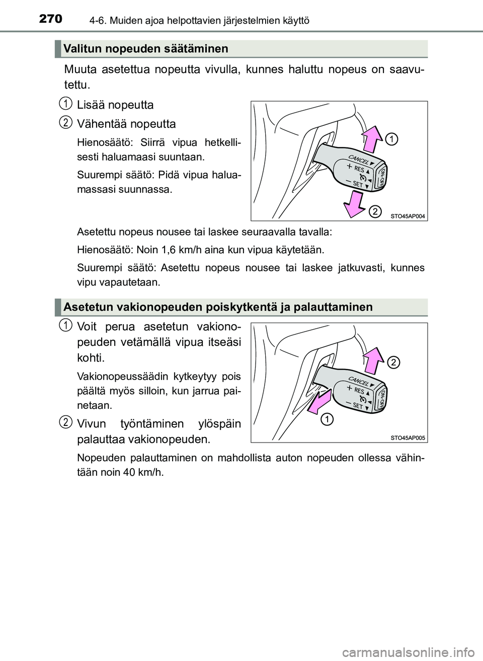 TOYOTA YARIS HATCHBACK 2018 Omistajan Käsikirja (in Finnish) 2704-6. Muiden ajoa helpottavien järjestelmien käyttö
YARIS_HV_OM_Europe_OM52C96FI
Muuta asetettua nopeutta vivulla, kunnes haluttu nopeus on saavu-
tettu.
Lisää nopeutta
Vähentää nopeutta
Hie TOYOTA YARIS HATCHBACK 2018 Omistajan Käsikirja (in Finnish) 2704-6. Muiden ajoa helpottavien järjestelmien käyttö
YARIS_HV_OM_Europe_OM52C96FI
Muuta asetettua nopeutta vivulla, kunnes haluttu nopeus on saavu-
tettu.
Lisää nopeutta
Vähentää nopeutta
Hie