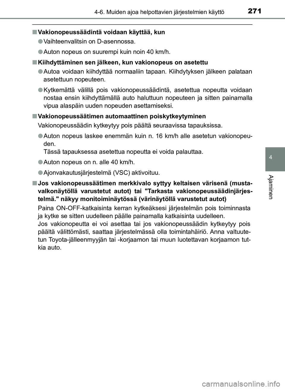 TOYOTA YARIS HATCHBACK 2018 Omistajan Käsikirja (in Finnish) 2714-6. Muiden ajoa helpottavien järjestelmien käyttö
4
Ajaminen
YARIS_HV_OM_Europe_OM52C96FI
nVakionopeussäädintä voidaan käyttää, kun
lVaihteenvalitsin on D-asennossa.
l Auton nopeus on suu TOYOTA YARIS HATCHBACK 2018 Omistajan Käsikirja (in Finnish) 2714-6. Muiden ajoa helpottavien järjestelmien käyttö
4
Ajaminen
YARIS_HV_OM_Europe_OM52C96FI
nVakionopeussäädintä voidaan käyttää, kun
lVaihteenvalitsin on D-asennossa.
l Auton nopeus on suu