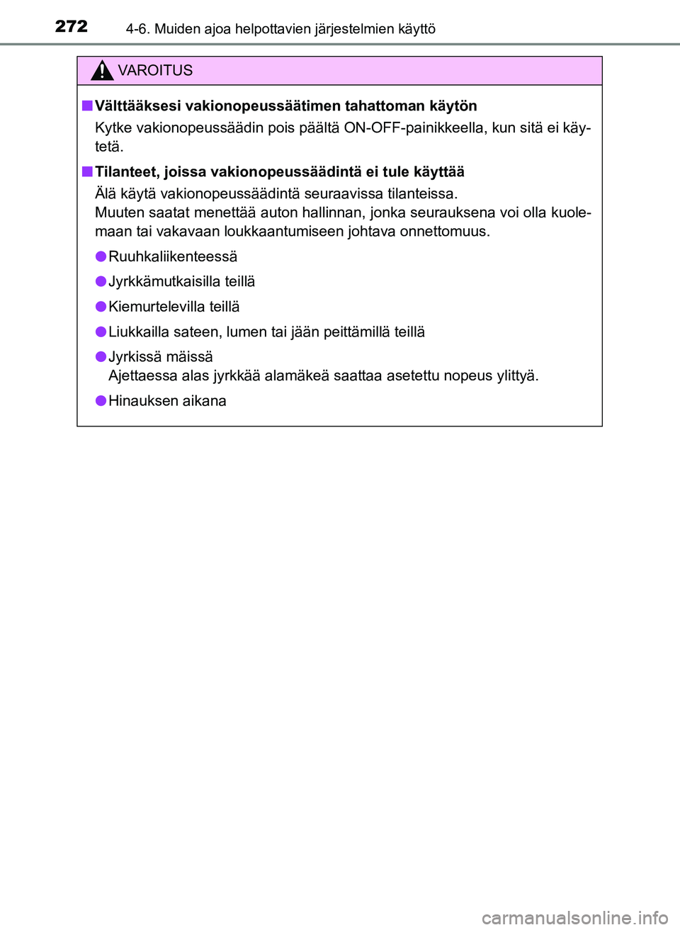 TOYOTA YARIS HATCHBACK 2018 Omistajan Käsikirja (in Finnish) 2724-6. Muiden ajoa helpottavien järjestelmien käyttö
YARIS_HV_OM_Europe_OM52C96FI
VAROITUS
n Välttääksesi vakionopeussäätim en tahattoman käytön
Kytke vakionopeussäädin pois päältä ON- TOYOTA YARIS HATCHBACK 2018 Omistajan Käsikirja (in Finnish) 2724-6. Muiden ajoa helpottavien järjestelmien käyttö
YARIS_HV_OM_Europe_OM52C96FI
VAROITUS
n Välttääksesi vakionopeussäätim en tahattoman käytön
Kytke vakionopeussäädin pois päältä ON-