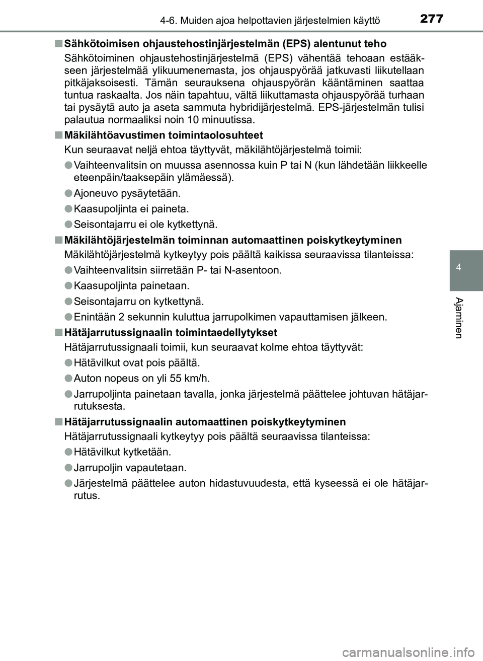 TOYOTA YARIS HATCHBACK 2018 Omistajan Käsikirja (in Finnish) 2774-6. Muiden ajoa helpottavien järjestelmien käyttö
4
Ajaminen
YARIS_HV_OM_Europe_OM52C96FIn
Sähkötoimisen ohjaustehostinjärjestelmän (EPS) alentunut teho
Sähkötoiminen ohjaustehostinjärje TOYOTA YARIS HATCHBACK 2018 Omistajan Käsikirja (in Finnish) 2774-6. Muiden ajoa helpottavien järjestelmien käyttö
4
Ajaminen
YARIS_HV_OM_Europe_OM52C96FIn
Sähkötoimisen ohjaustehostinjärjestelmän (EPS) alentunut teho
Sähkötoiminen ohjaustehostinjärje