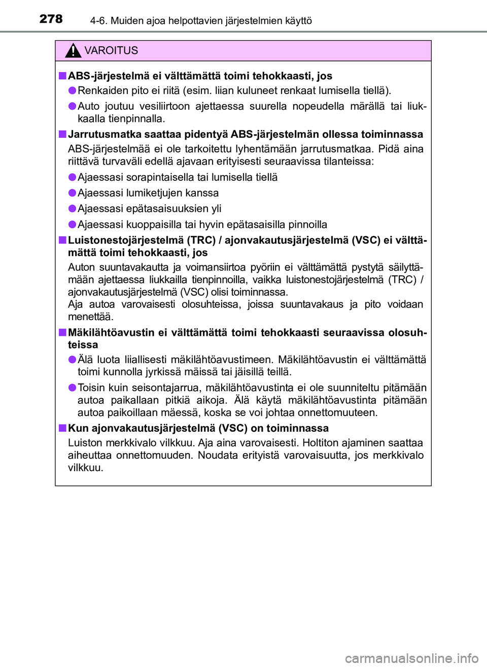 TOYOTA YARIS HATCHBACK 2018 Omistajan Käsikirja (in Finnish) 2784-6. Muiden ajoa helpottavien järjestelmien käyttö
YARIS_HV_OM_Europe_OM52C96FI
VAROITUS
n ABS-järjestelmä ei välttämättä toimi tehokkaasti, jos
l Renkaiden pito ei riitä (esim. liian kul TOYOTA YARIS HATCHBACK 2018 Omistajan Käsikirja (in Finnish) 2784-6. Muiden ajoa helpottavien järjestelmien käyttö
YARIS_HV_OM_Europe_OM52C96FI
VAROITUS
n ABS-järjestelmä ei välttämättä toimi tehokkaasti, jos
l Renkaiden pito ei riitä (esim. liian kul