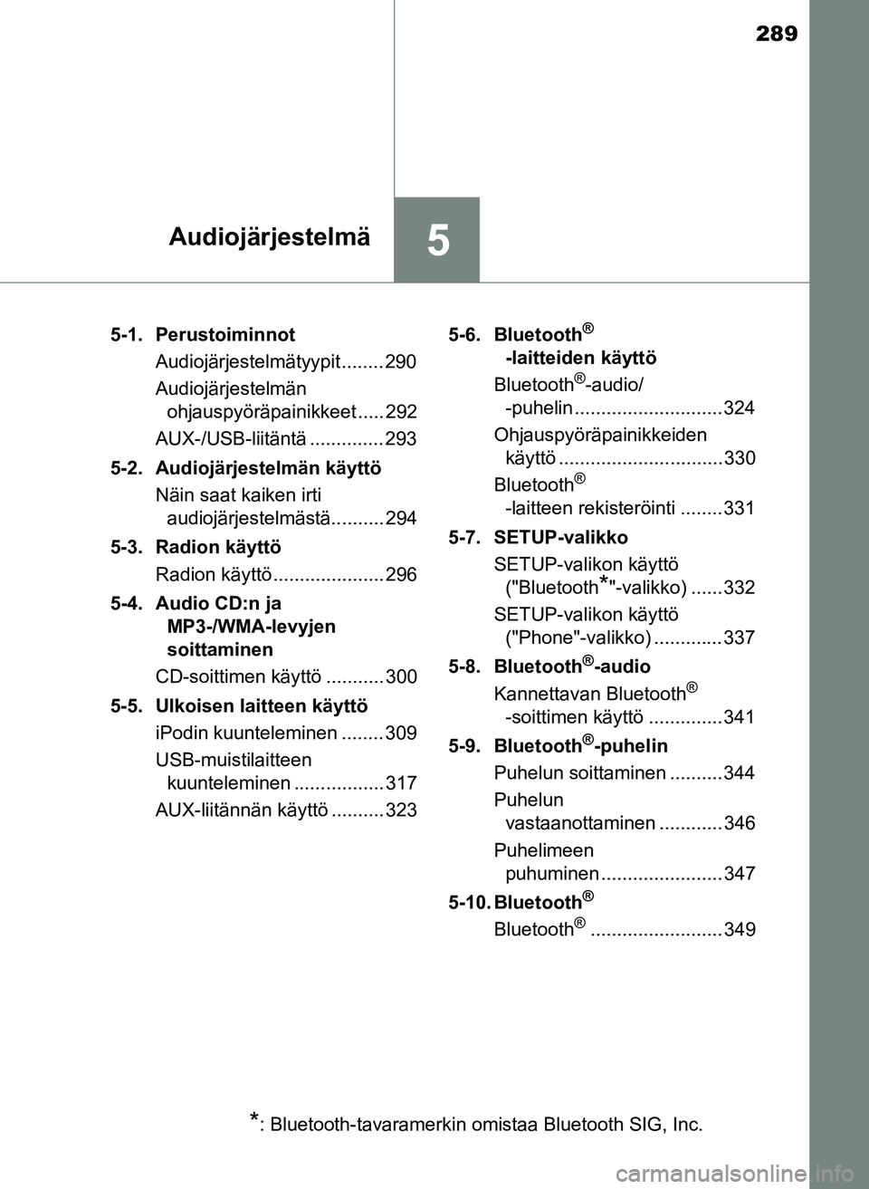 TOYOTA YARIS HATCHBACK 2018 Omistajan Käsikirja (in Finnish) 289
5Audiojärjestelmä
YARIS_HV_OM_Europe_OM52C96FI5-1. Perustoiminnot
Audiojärjestelmätyypit........ 290
Audiojärjestelmän ohjauspyöräpainikkeet ..... 292
AUX-/USB-liitäntä .............. 29 TOYOTA YARIS HATCHBACK 2018 Omistajan Käsikirja (in Finnish) 289
5Audiojärjestelmä
YARIS_HV_OM_Europe_OM52C96FI5-1. Perustoiminnot
Audiojärjestelmätyypit........ 290
Audiojärjestelmän ohjauspyöräpainikkeet ..... 292
AUX-/USB-liitäntä .............. 29