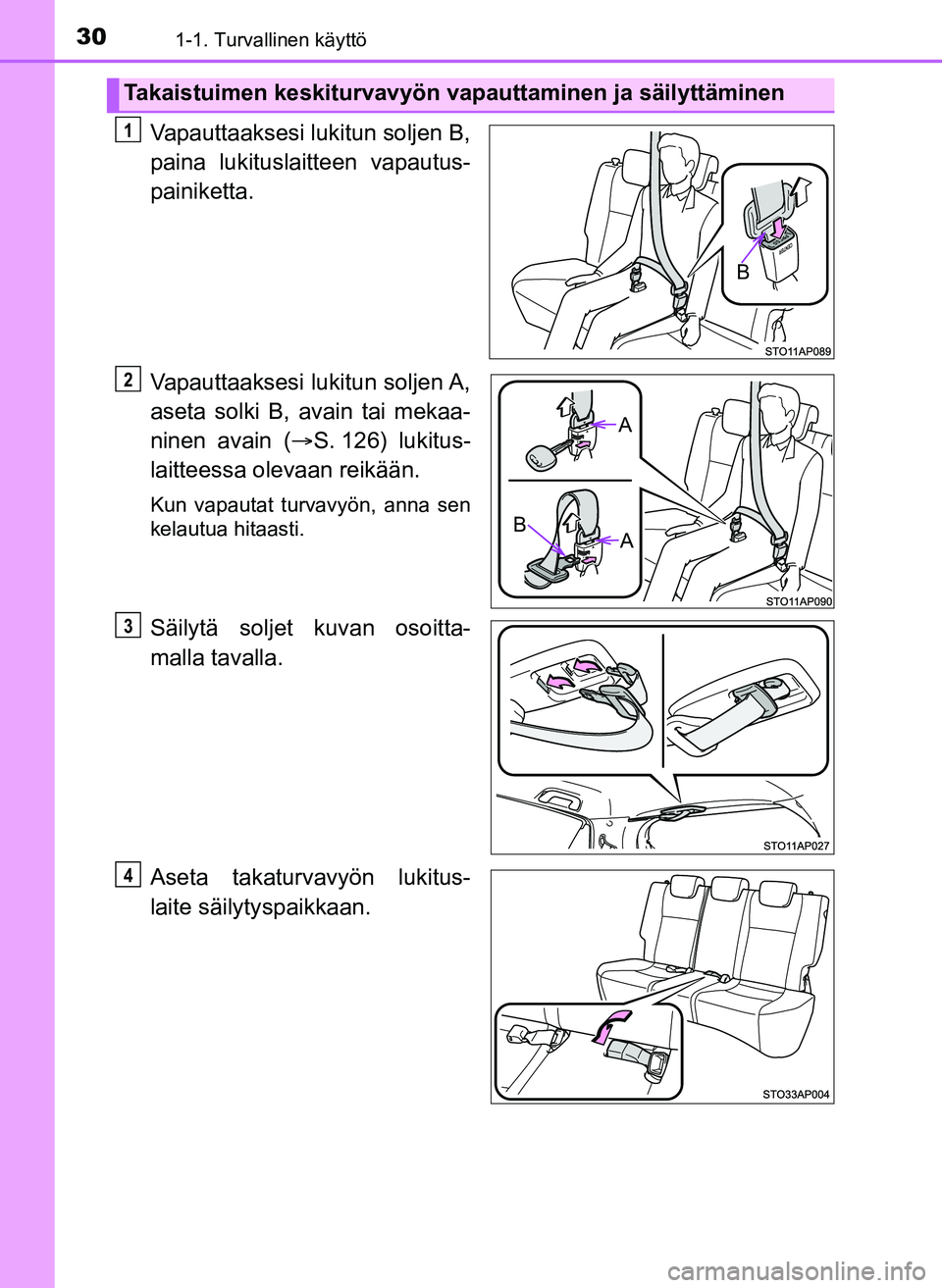 TOYOTA YARIS HATCHBACK 2018 Omistajan Käsikirja (in Finnish) 301-1. Turvallinen käyttö
YARIS_HV_OM_Europe_OM52C96FI
Vapauttaaksesi lukitun soljen B,
paina lukituslaitteen vapautus-
painiketta.
Vapauttaaksesi lukitun soljen A,
aseta solki B, avain tai mekaa- TOYOTA YARIS HATCHBACK 2018 Omistajan Käsikirja (in Finnish) 301-1. Turvallinen käyttö
YARIS_HV_OM_Europe_OM52C96FI
Vapauttaaksesi lukitun soljen B,
paina lukituslaitteen vapautus-
painiketta.
Vapauttaaksesi lukitun soljen A,
aseta solki B, avain tai mekaa-