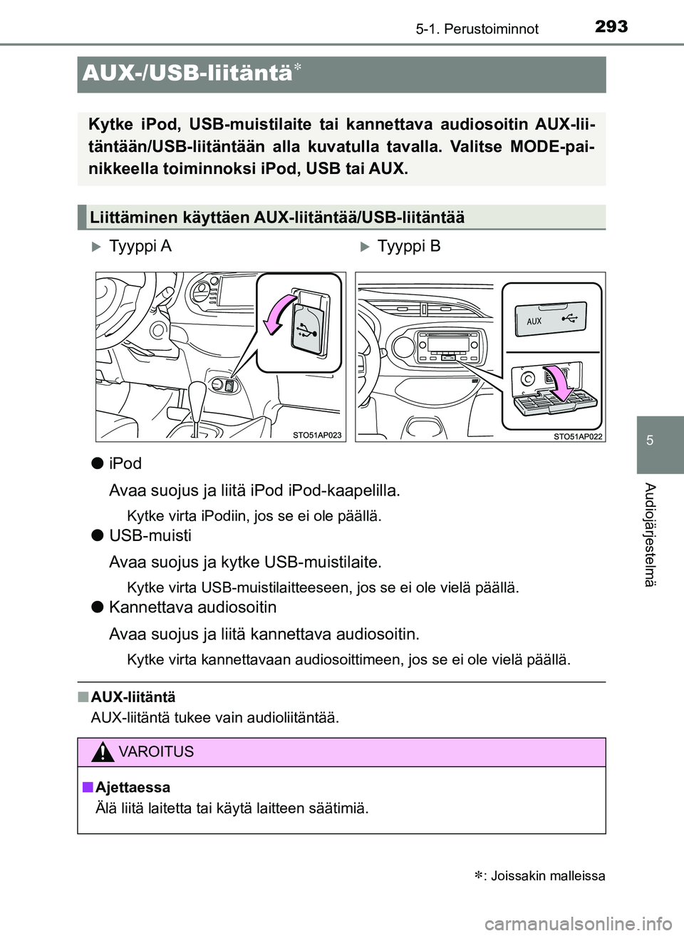 TOYOTA YARIS HATCHBACK 2018  Omistajan Käsikirja (in Finnish) 293
5
5-1. Perustoiminnot
Audiojärjestelmä
YARIS_HV_OM_Europe_OM52C96FI
AUX-/USB-liitäntä
liPod
Avaa suojus ja liit ä iPod iPod-kaapelilla.
Kytke virta iPodiin, jos se ei ole päällä.
lUSB-m