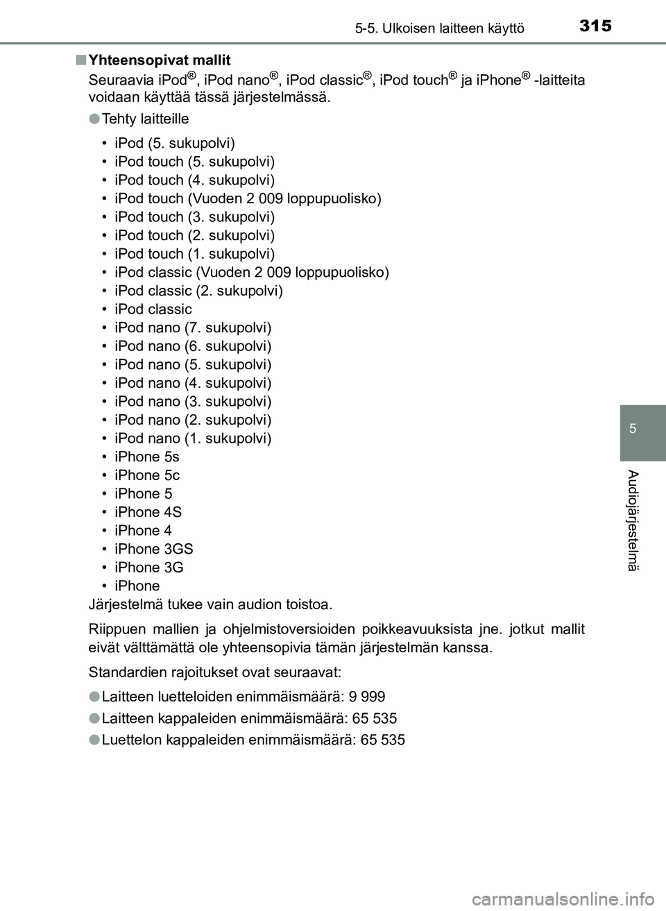 TOYOTA YARIS HATCHBACK 2018  Omistajan Käsikirja (in Finnish) 3155-5. Ulkoisen laitteen käyttö
5
Audiojärjestelmä
YARIS_HV_OM_Europe_OM52C96FIn
Yhteensopivat mallit
Seuraavia iPod
®, iPod nano®, iPod classic®, iPod touch® ja iPhone® -laitteita
voidaan k